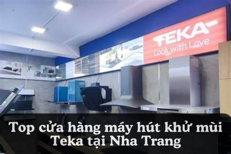 Top cửa hàng máy hút khử mùi Teka tại Nha Trang