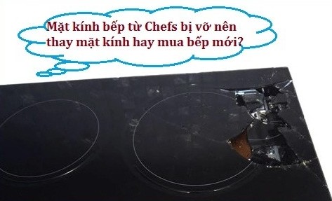 Khi nào cần thay mặt kính bếp từ Chefs?
