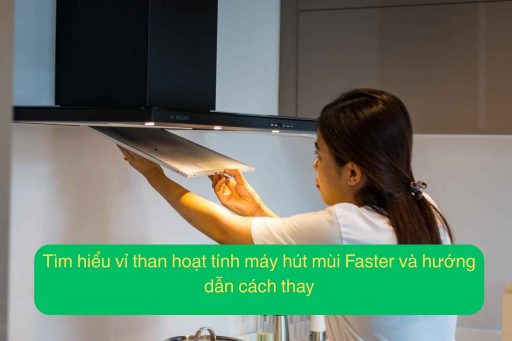 Tìm hiểu vỉ than hoạt tính của máy hút mùi Faster và cách thay
