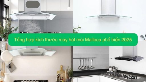 Tổng hợp kích thước máy hút mùi Malloca phổ biến