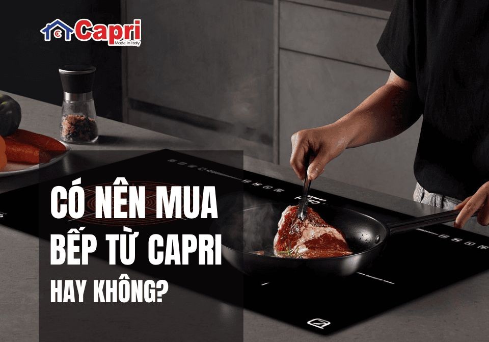 Có nên mua bếp từ Capri không