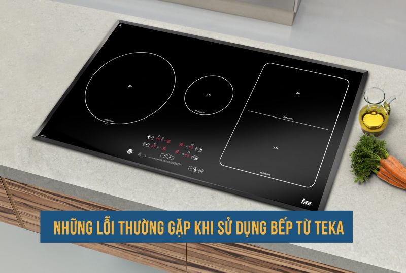 Sửa bếp từ Teka uy tín chất lượng 2 Một số sự cố thường gặp trên bếp từ Teka
