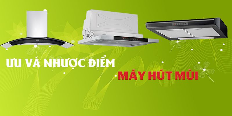 Ưu và nhược điểm của máy hút mùi cổ điển