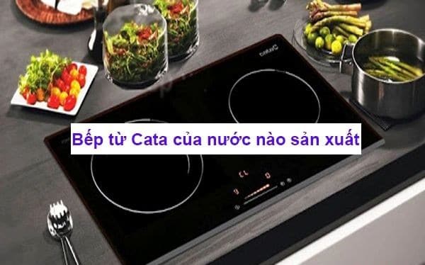 Bếp từ Cata của nước nào